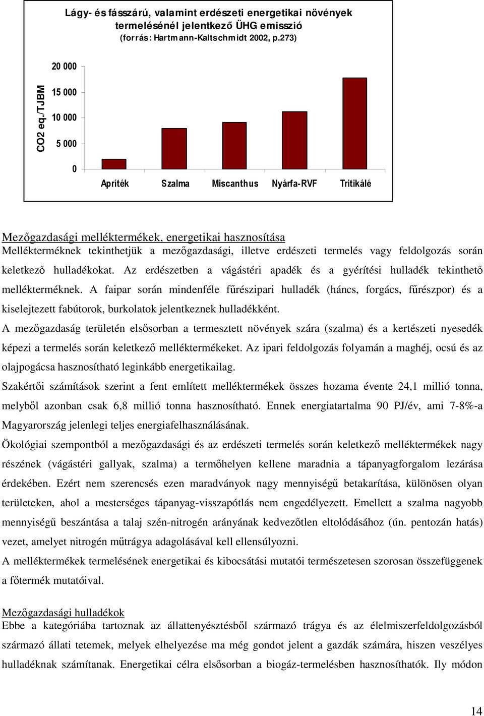 Az erdészetben a vágástéri apadék és a gyérítési hulladék tekinthet mellékterméknek.