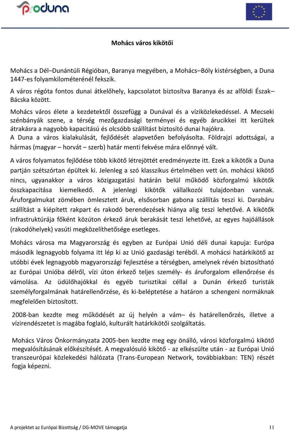 A Mecseki szénbányák szene, a térség mezőgazdasági terményei és egyéb árucikkei itt kerültek átrakásra a nagyobb kapacitású és olcsóbb szállítást biztosító dunai hajókra.