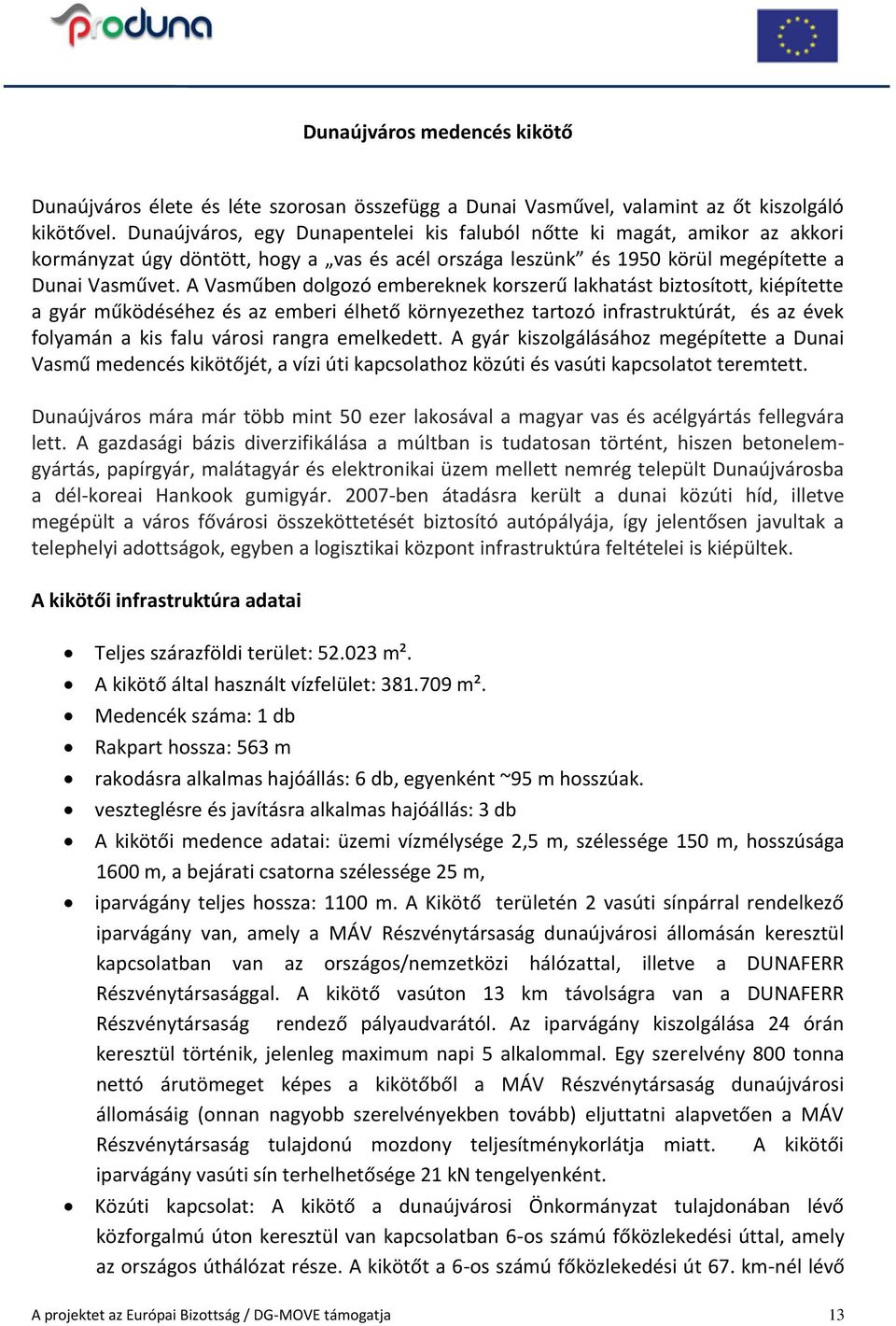 A Vasműben dolgozó embereknek korszerű lakhatást biztosított, kiépítette a gyár működéséhez és az emberi élhető környezethez tartozó infrastruktúrát, és az évek folyamán a kis falu városi rangra