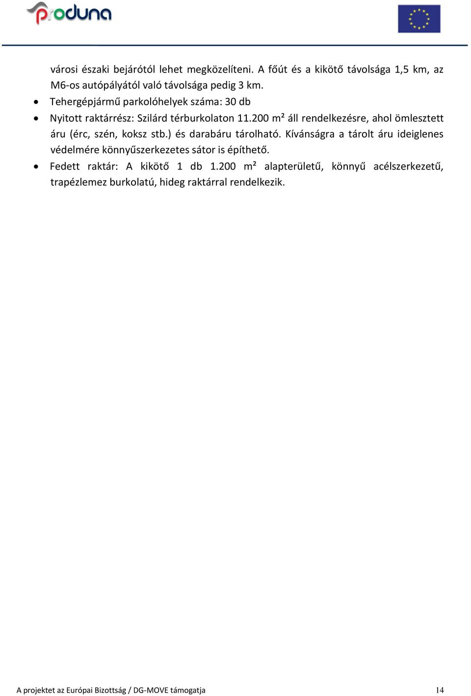 200 m² áll rendelkezésre, ahol ömlesztett áru (érc, szén, koksz stb.) és darabáru tárolható.