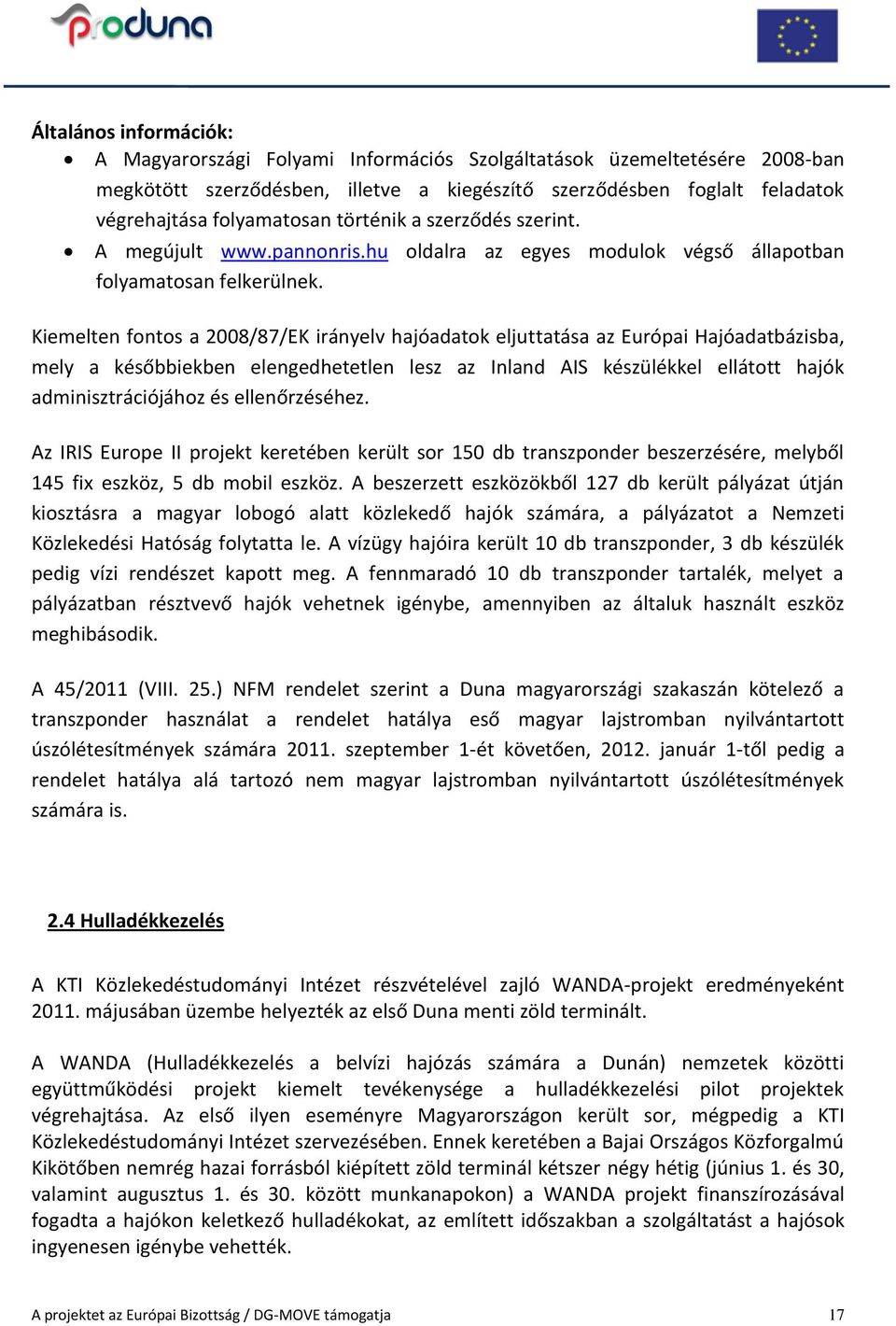 Kiemelten fontos a 2008/87/EK irányelv hajóadatok eljuttatása az Európai Hajóadatbázisba, mely a későbbiekben elengedhetetlen lesz az Inland AIS készülékkel ellátott hajók adminisztrációjához és