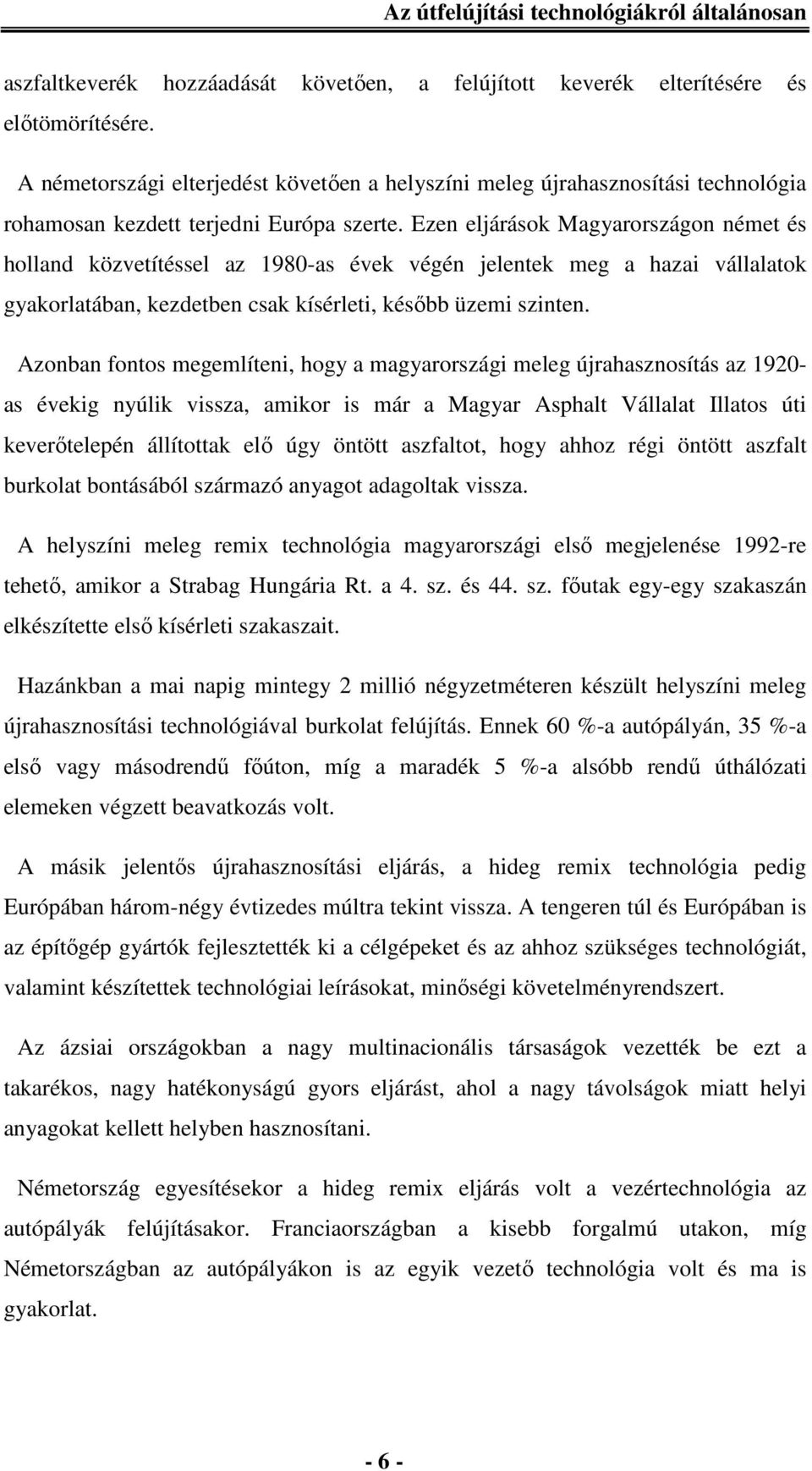 Ezen eljárások Magyarországon német és holland közvetítéssel az 1980-as évek végén jelentek meg a hazai vállalatok gyakorlatában, kezdetben csak kísérleti, később üzemi szinten.