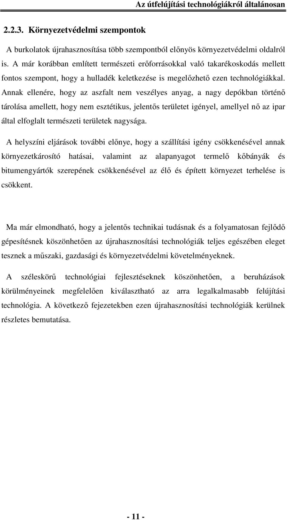 Annak ellenére, hogy az aszfalt nem veszélyes anyag, a nagy depókban történő tárolása amellett, hogy nem esztétikus, jelentős területet igényel, amellyel nő az ipar által elfoglalt természeti