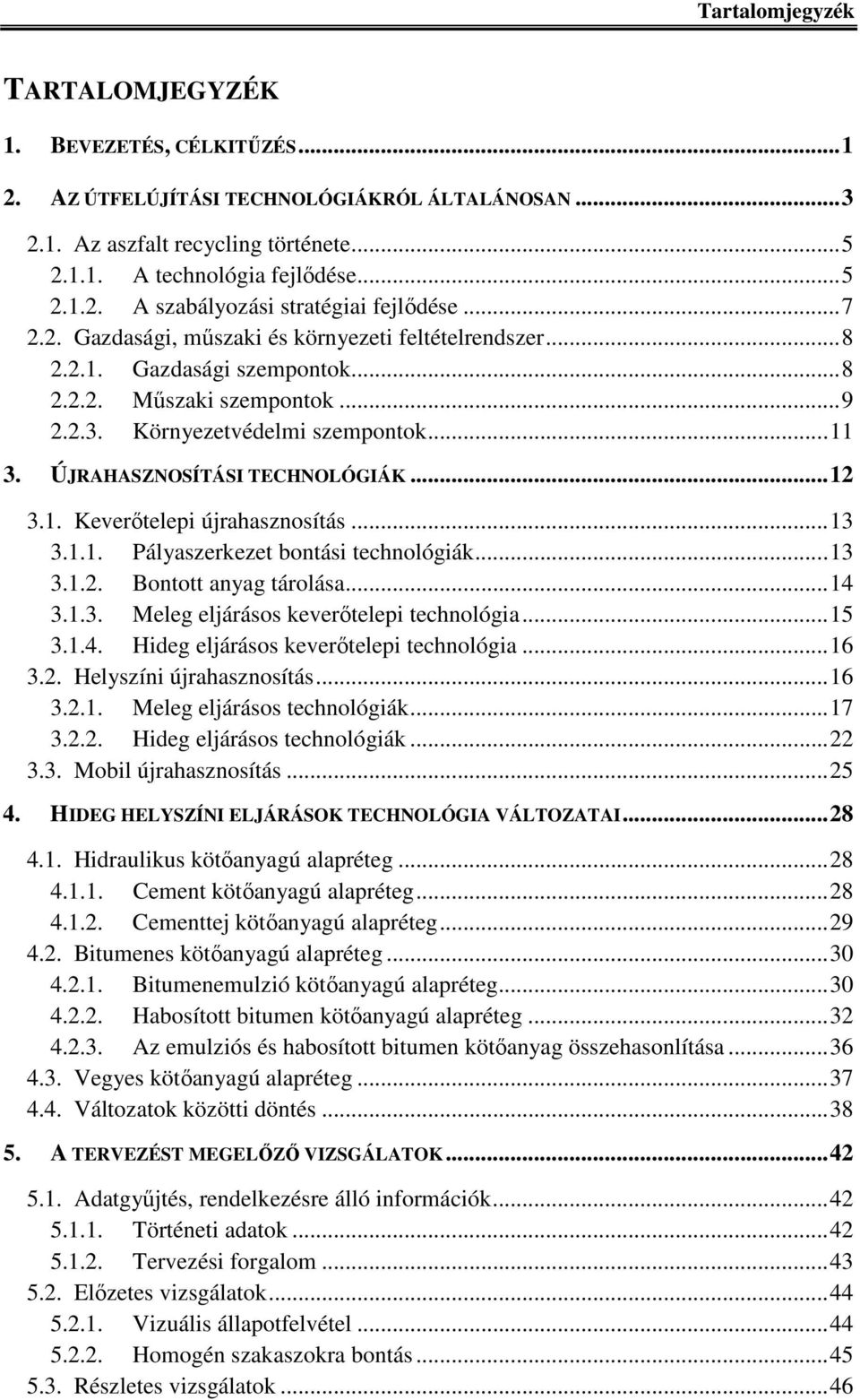 ÚJRAHASZNOSÍTÁSI TECHNOLÓGIÁK... 12 3.1. Keverőtelepi újrahasznosítás... 13 3.1.1. Pályaszerkezet bontási technológiák... 13 3.1.2. Bontott anyag tárolása... 14 3.1.3. Meleg eljárásos keverőtelepi technológia.