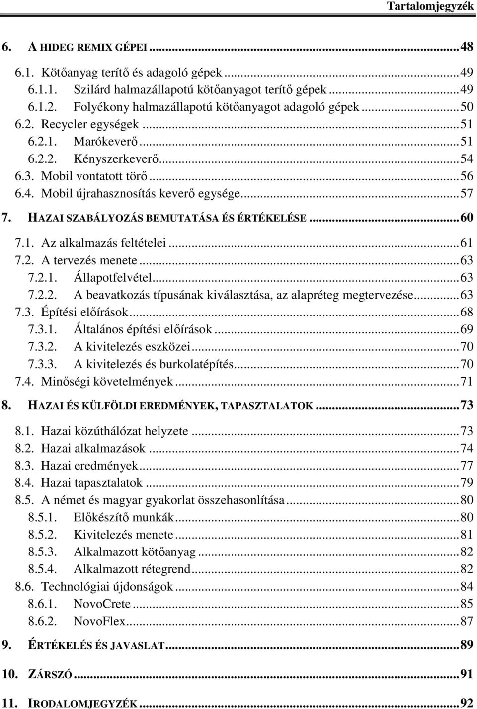 .. 57 7. HAZAI SZABÁLYOZÁS BEMUTATÁSA ÉS ÉRTÉKELÉSE... 60 7.1. Az alkalmazás feltételei... 61 7.2. A tervezés menete... 63 7.2.1. Állapotfelvétel... 63 7.2.2. A beavatkozás típusának kiválasztása, az alapréteg megtervezése.