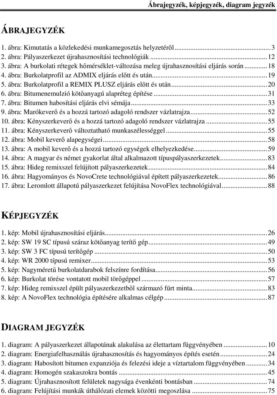 ábra: Burkolatprofil a REMIX PLUSZ eljárás előtt és után... 20 6. ábra: Bitumenemulzió kötőanyagú alapréteg építése... 31 7. ábra: Bitumen habosítási eljárás elvi sémája... 33 9.