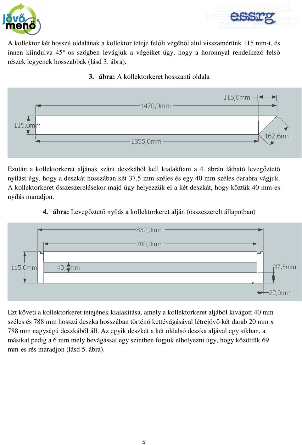 ábrán látható levegıztetı nyílást úgy, hogy a deszkát hosszában két 37,5 mm széles és egy 40 mm széles darabra vágjuk.