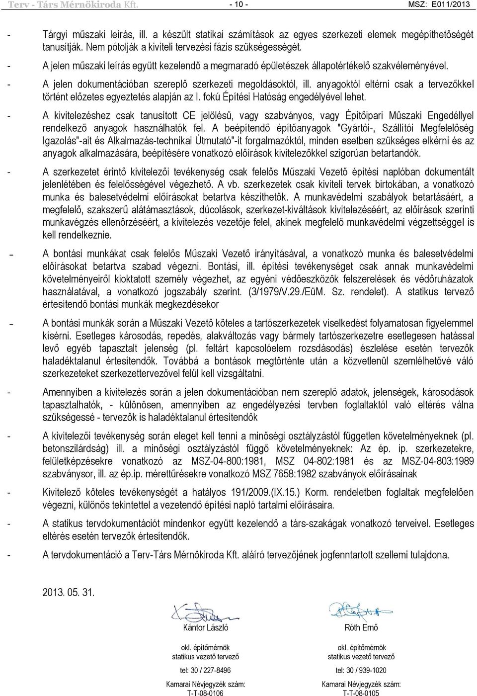 - A jelen dokumentációban szereplő szerkezeti megoldásoktól, ill. anyagoktól eltérni csak a tervezőkkel történt előzetes egyeztetés alapján az I. fokú Építési Hatóság engedélyével lehet.