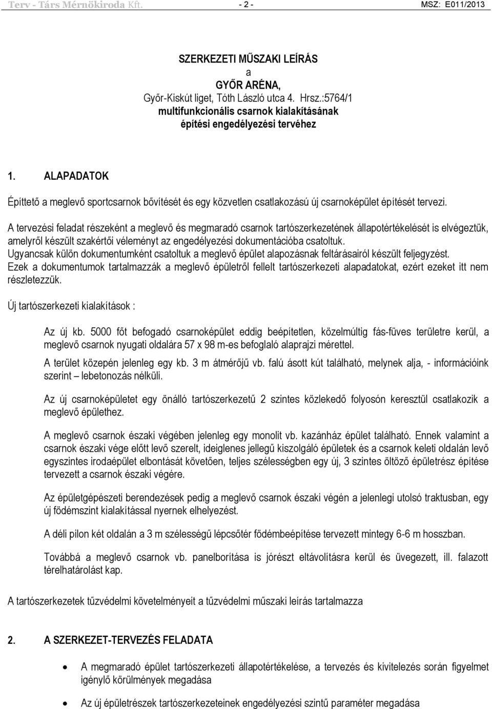 A tervezési feladat részeként a meglevő és megmaradó csarnok tartószerkezetének állapotértékelését is elvégeztük, amelyről készült szakértői véleményt az engedélyezési dokumentációba csatoltuk.