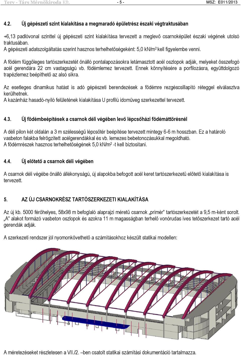 Új gépészeti szint kialakítása a megmaradó épületrész északi végtraktusában +6,13 padlóvonal szinttel új gépészeti szint kialakítása tervezett a meglevő csarnoképület északi végének utolsó