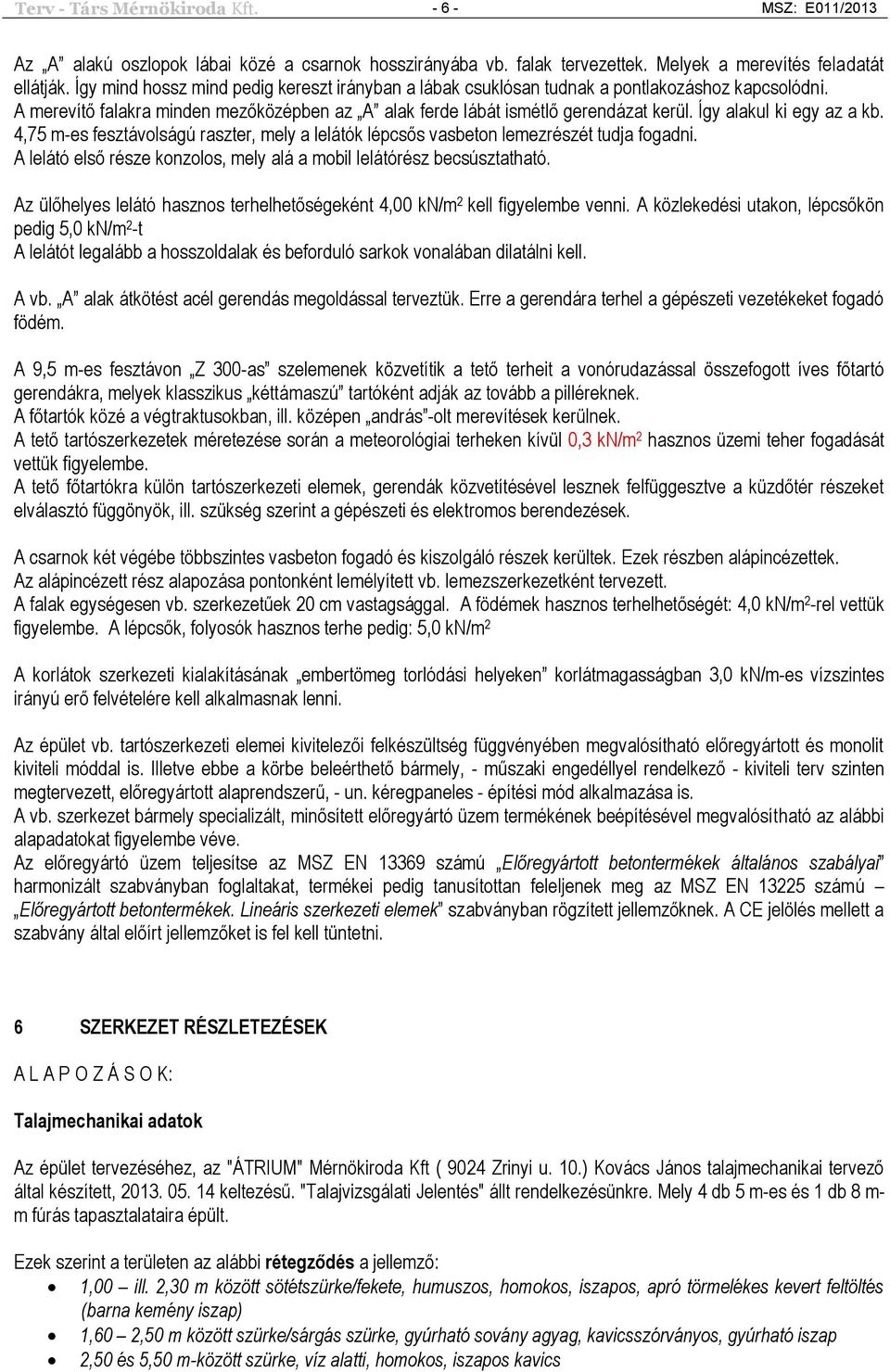 Így alakul ki egy az a kb. 4,75 m-es fesztávolságú raszter, mely a lelátók lépcsős vasbeton lemezrészét tudja fogadni. A lelátó első része konzolos, mely alá a mobil lelátórész becsúsztatható.