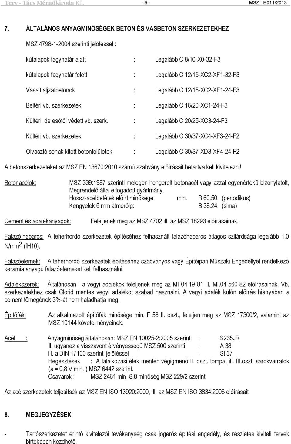 12/15-XC2-XF1-32-F3 Vasalt aljzatbetonok : Legalább C 12/15-XC2-XF1-24-F3 Beltéri vb. szerkezetek : Legalább C 16/20-XC1-24-F3 Kültéri, de esőtől védett vb. szerk. : Legalább C 20/25-XC3-24-F3 Kültéri vb.