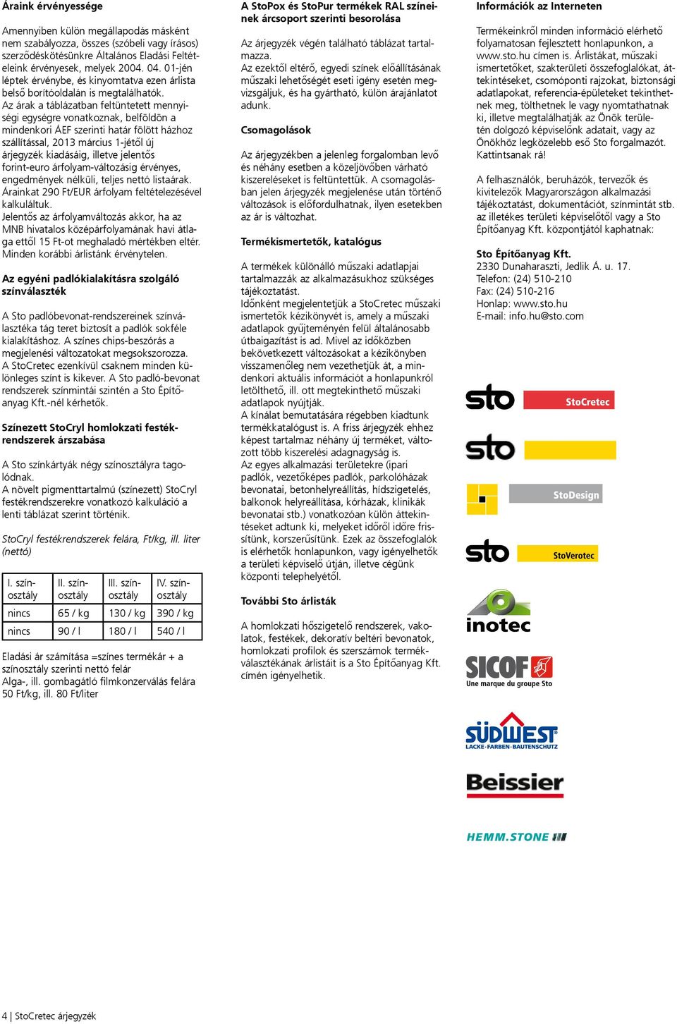 Az árak a táblázatban feltüntetett mennyiségi egységre vonatkoznak, belföldön a mindenkori ÁEF szerinti határ fölött házhoz szállítással, 2013 március 1-jétől új árjegyzék kiadásáig, illetve jelentős