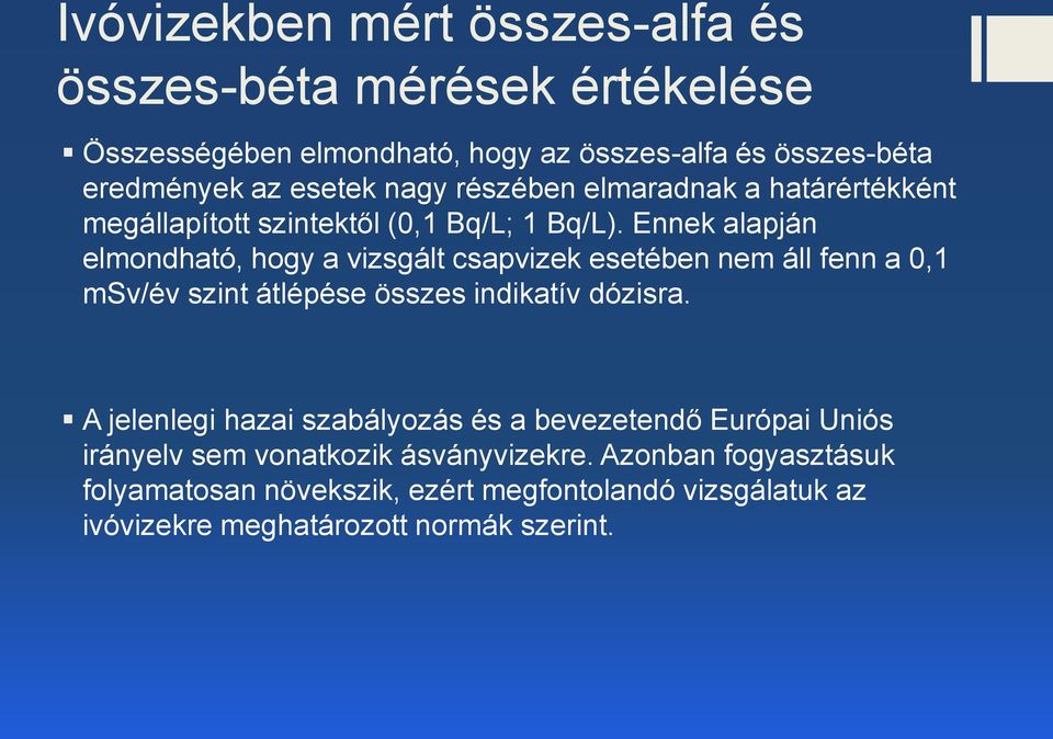 Ennek alapján elmondható, hogy a vizsgált csapvizek esetében nem áll fenn a 0,1 msv/év szint átlépése összes indikatív dózisra.