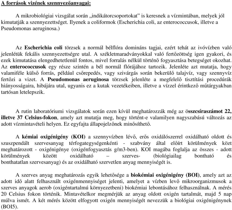 ) Az Escherichia coli törzsek a normál bélflóra domináns tagjai, ezért tehát az ivóvízben való jelenlétük fekális szennyezettségre utal.