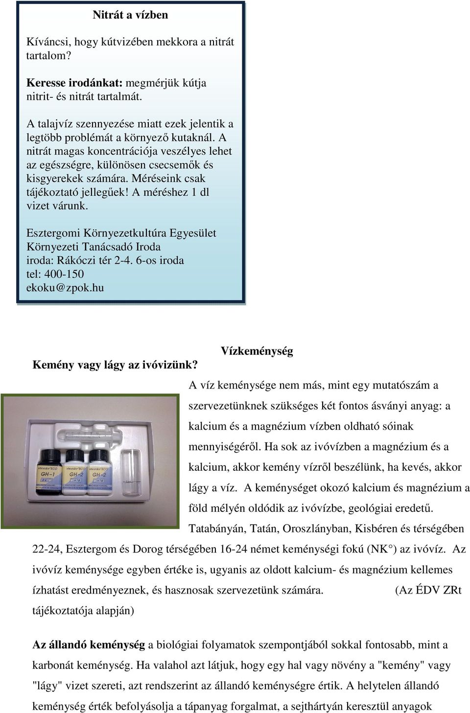 Méréseink csak tájékoztató jellegőek! A méréshez 1 dl vizet várunk. Esztergomi Környezetkultúra Egyesület Környezeti Tanácsadó Iroda iroda: Rákóczi tér 2-4. 6-os iroda tel: 400-150 ekoku@zpok.