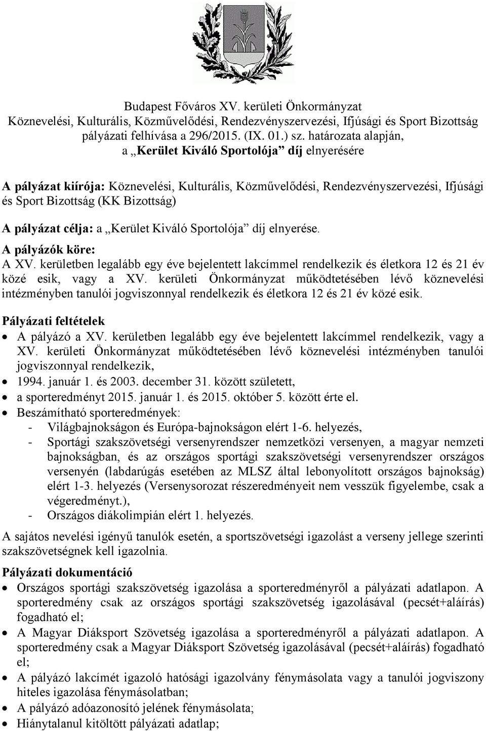 célja: a Kerület Kiváló Sportolója díj elnyerése. A pályázók köre: A XV. kerületben legalább egy éve bejelentett lakcímmel rendelkezik és életkora 12 és 21 év közé esik, vagy a XV.