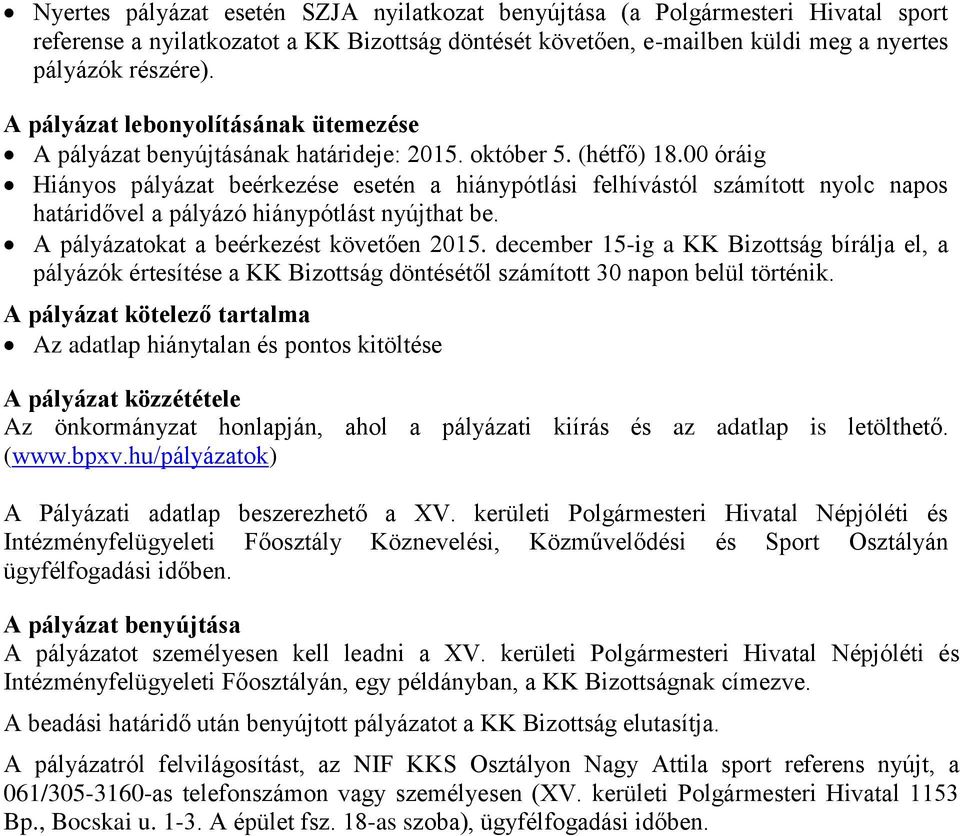 00 óráig Hiányos pályázat beérkezése esetén a hiánypótlási felhívástól számított nyolc napos határidővel a pályázó hiánypótlást nyújthat be. A pályázatokat a beérkezést követően 2015.