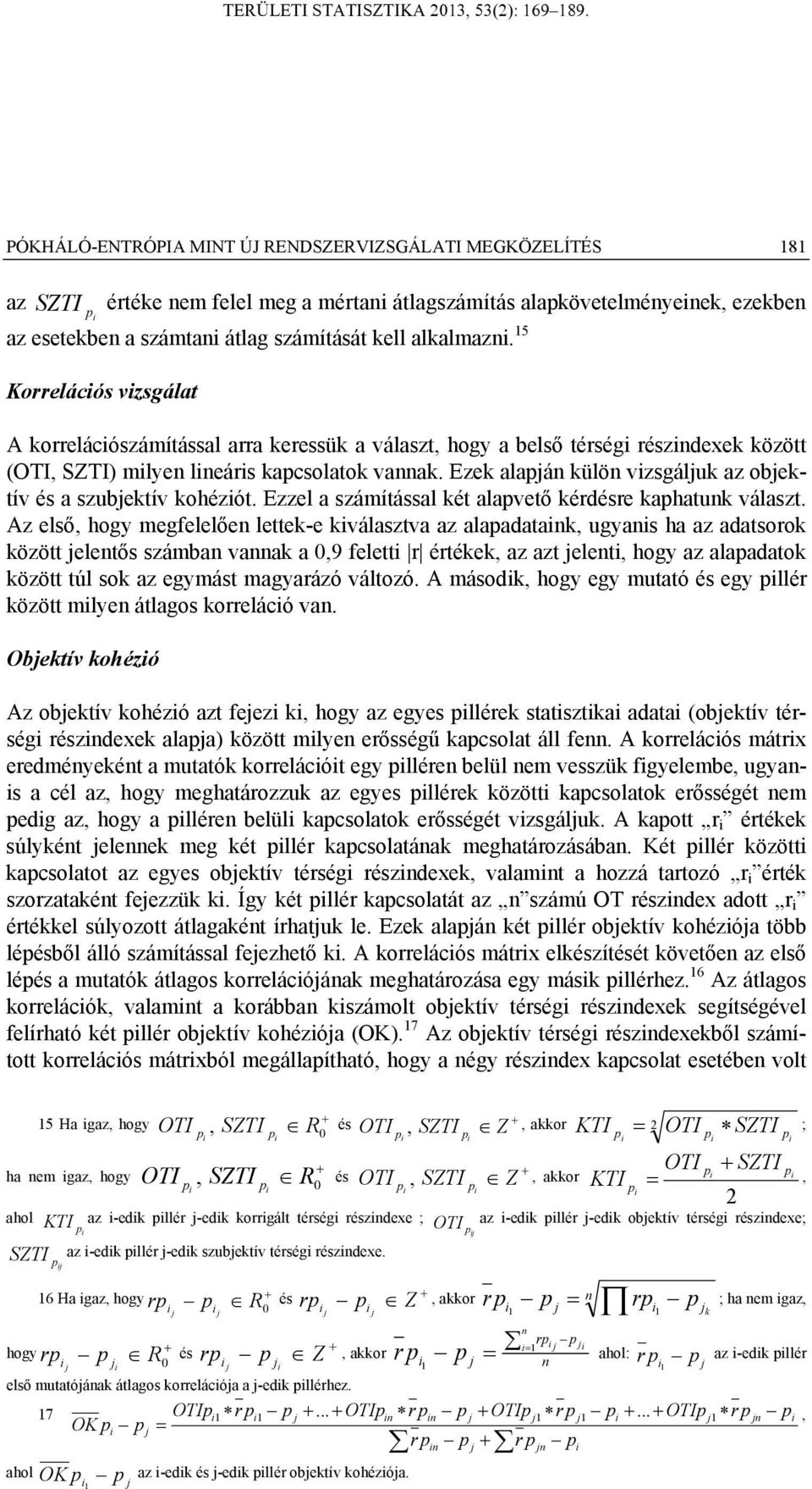 Ezek alaá külö vzsgáluk az obektív és a szubektív kohézót. Ezzel a számítással két alavető kérdésre kahatuk választ.