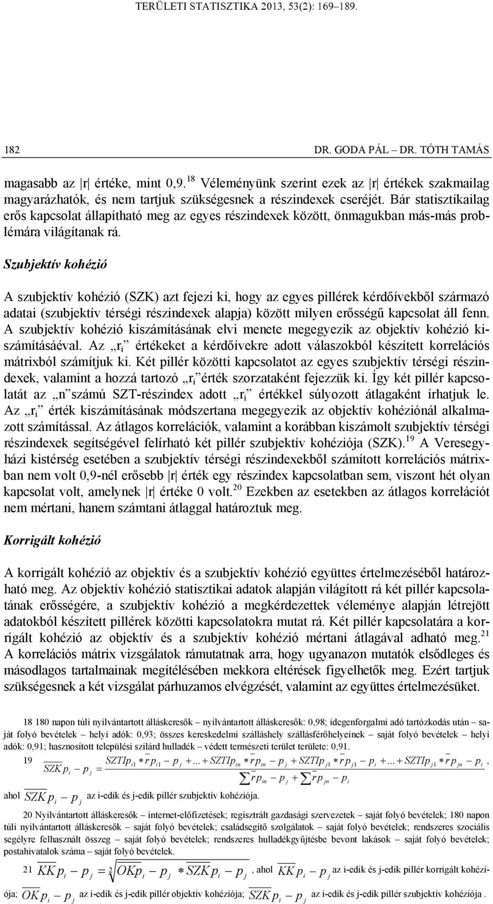 Szubektív kohézó A szubektív kohézó (SZK) azt feez k, hogy az egyes llérek kérdőívekből származó adata (szubektív térség részdexek alaa) között mlye erősségű kacsolat áll fe.