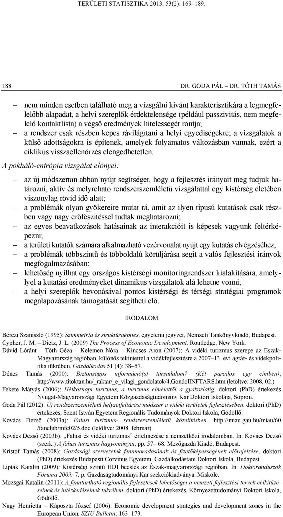 rota; a redszer csak részbe kées rávlágíta a hely egyedségekre; a vzsgálatok a külső adottságokra s éíteek, amelyek folyamatos változásba vaak, ezért a cklkus vsszaelleőrzés elegedhetetle.