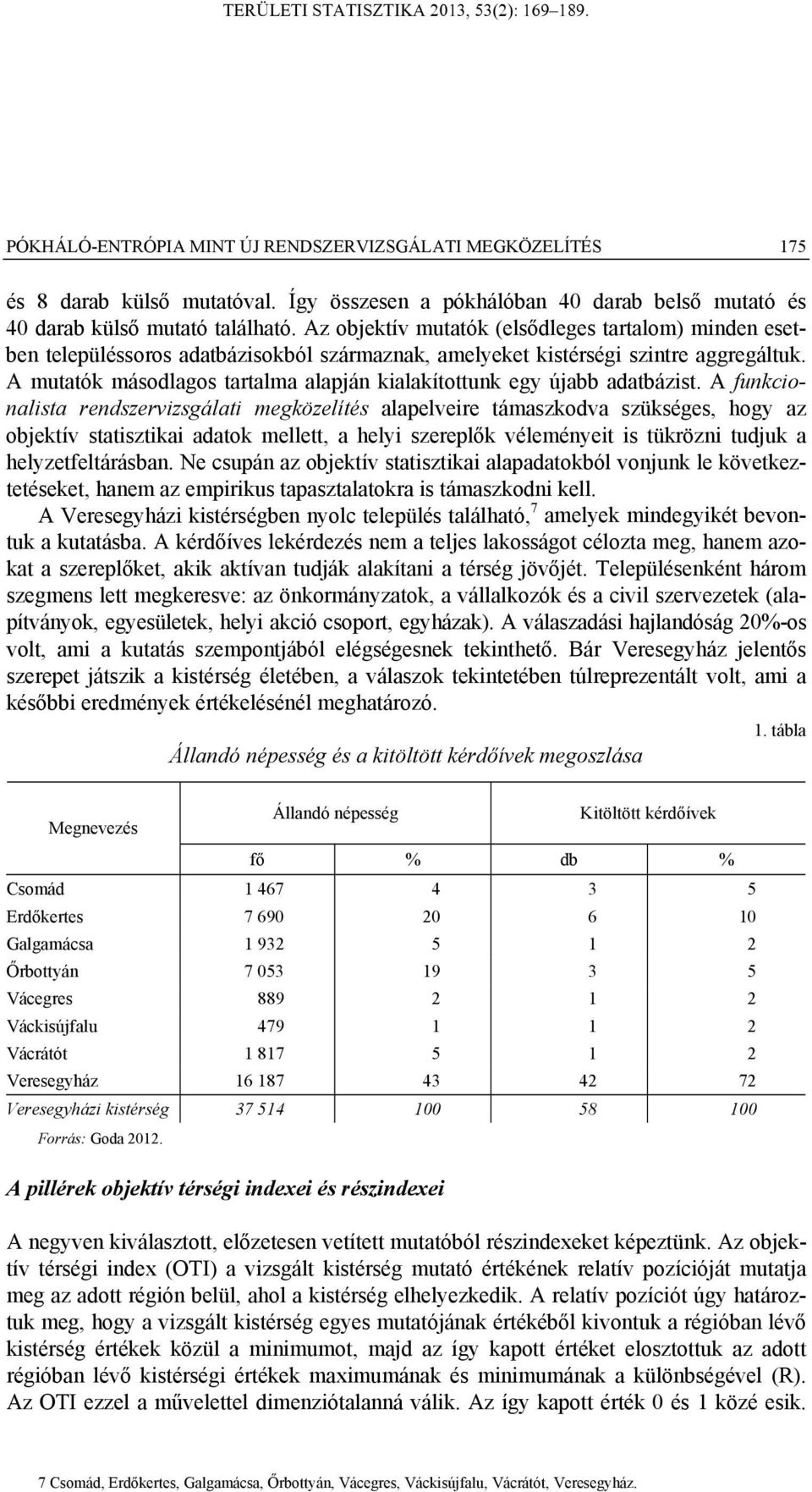 A fukcoalsta redszervzsgálat megközelítés alaelvere támaszkodva szükséges, hogy az obektív statsztka adatok mellett, a hely szerelők véleméyet s tükröz tuduk a helyzetfeltárásba.