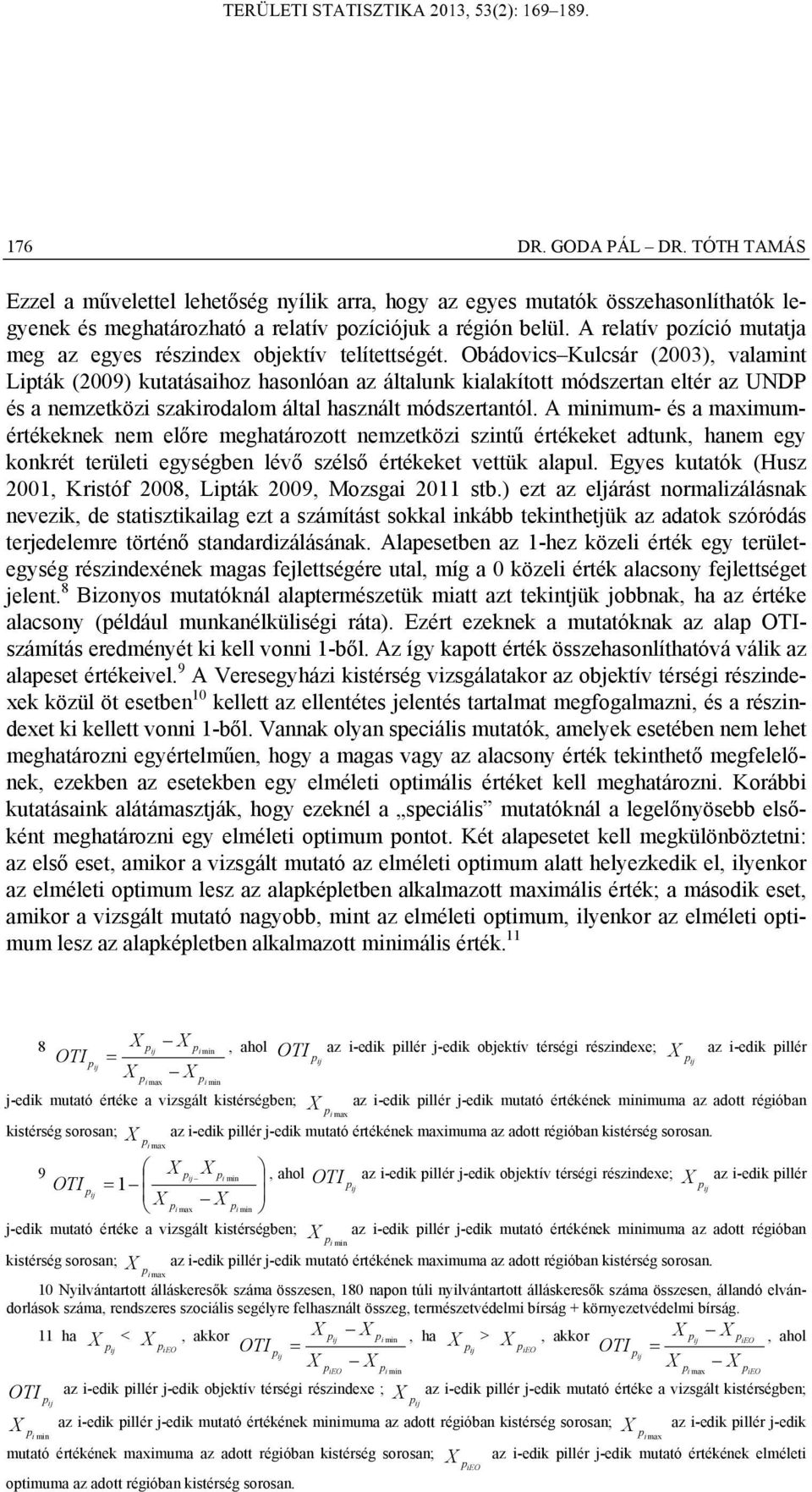 Obádovcs Kulcsár (2003), valamt Lták (2009) kutatásahoz hasolóa az általuk kalakított módszerta eltér az UNDP és a emzetköz szakrodalom által haszált módszertatól.