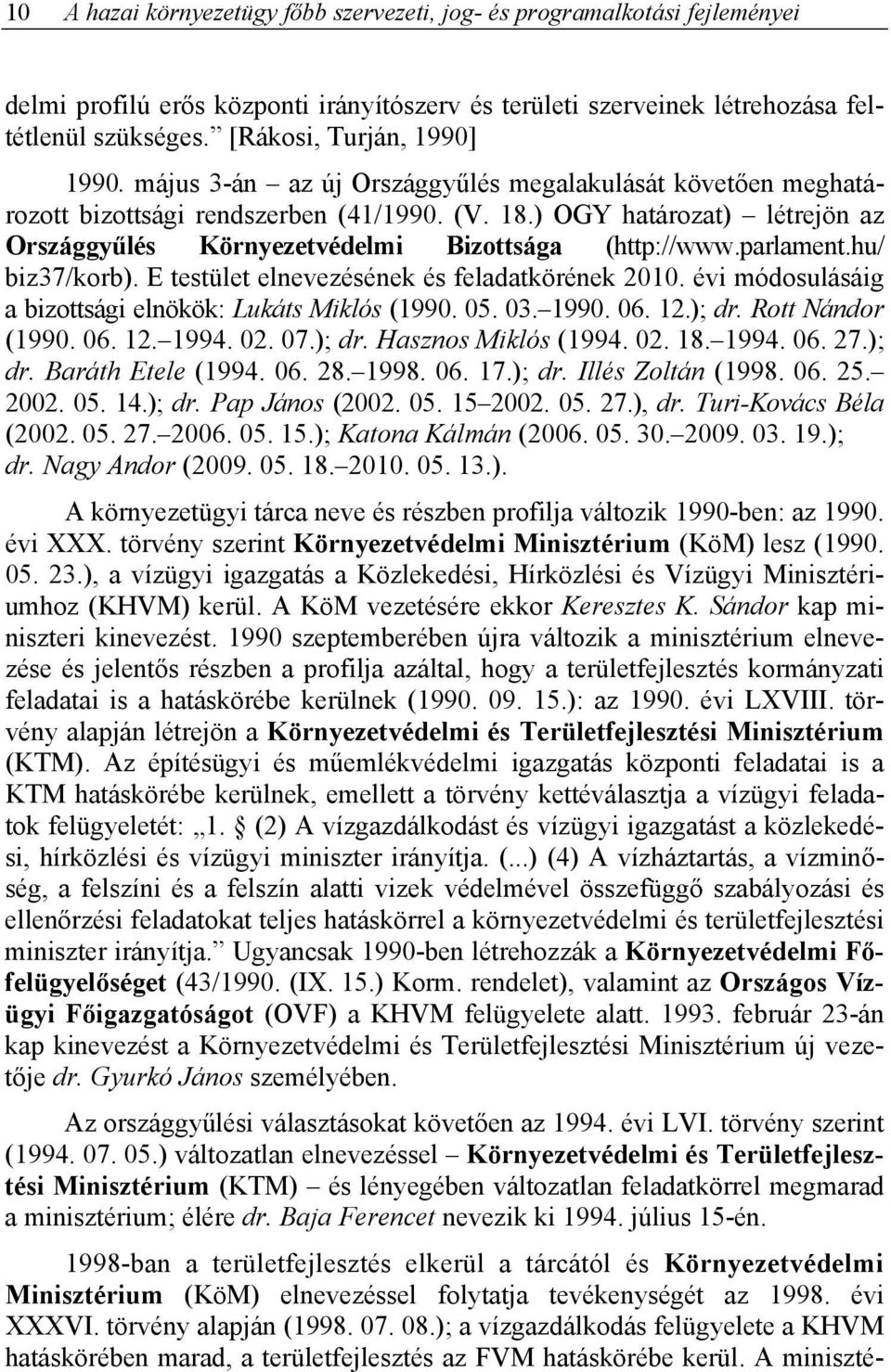 ) OGY határozat) létrejön az Országgyűlés Környezetvédelmi Bizottsága (http://www.parlament.hu/ biz37/korb). E testület elnevezésének és feladatkörének 2010.