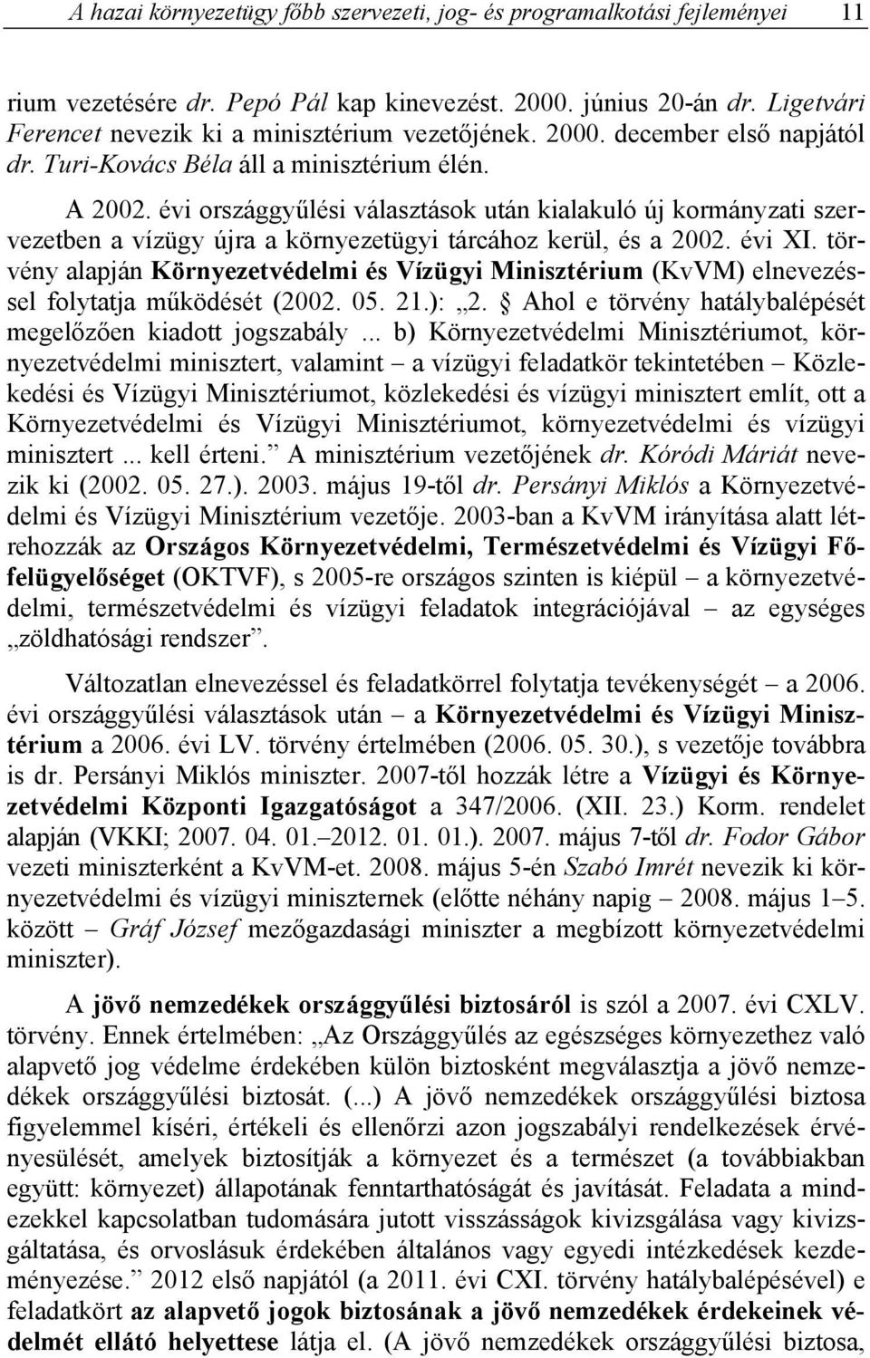 évi országgyűlési választások után kialakuló új kormányzati szervezetben a vízügy újra a környezetügyi tárcához kerül, és a 2002. évi XI.