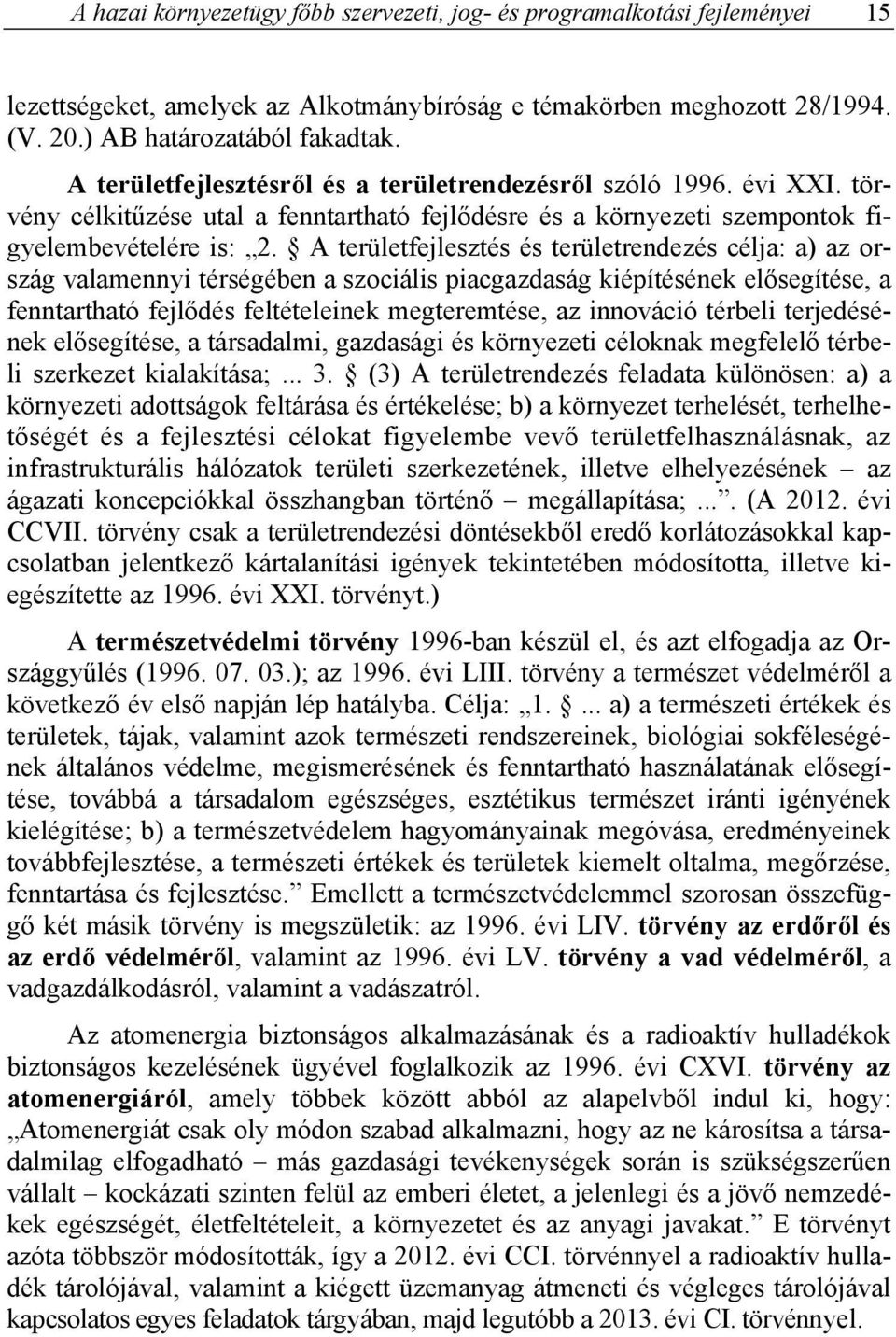 A területfejlesztés és területrendezés célja: a) az ország valamennyi térségében a szociális piacgazdaság kiépítésének elősegítése, a fenntartható fejlődés feltételeinek megteremtése, az innováció