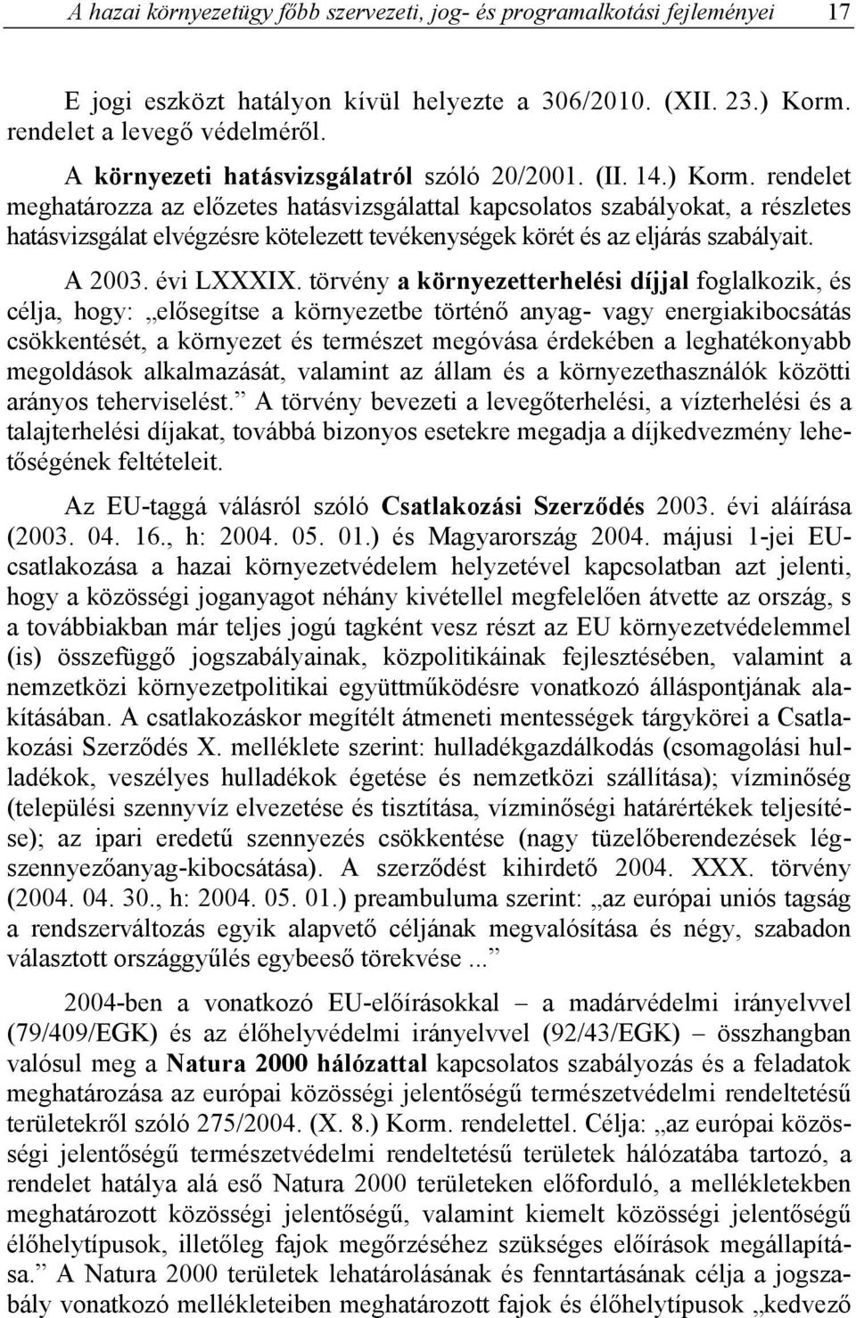 rendelet meghatározza az előzetes hatásvizsgálattal kapcsolatos szabályokat, a részletes hatásvizsgálat elvégzésre kötelezett tevékenységek körét és az eljárás szabályait. A 2003. évi LXXXIX.