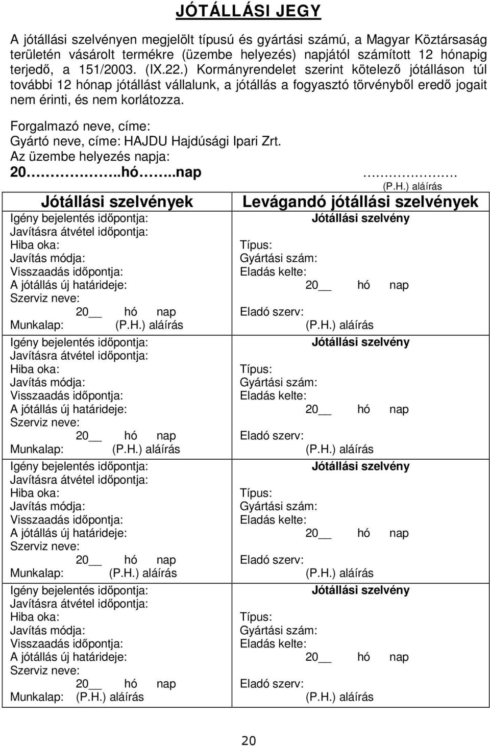 Forgalmazó neve, címe: Gyártó neve, címe: HAJDU Hajdúsági Ipari Zrt. Az üzembe helyezés napja: 20..hó.