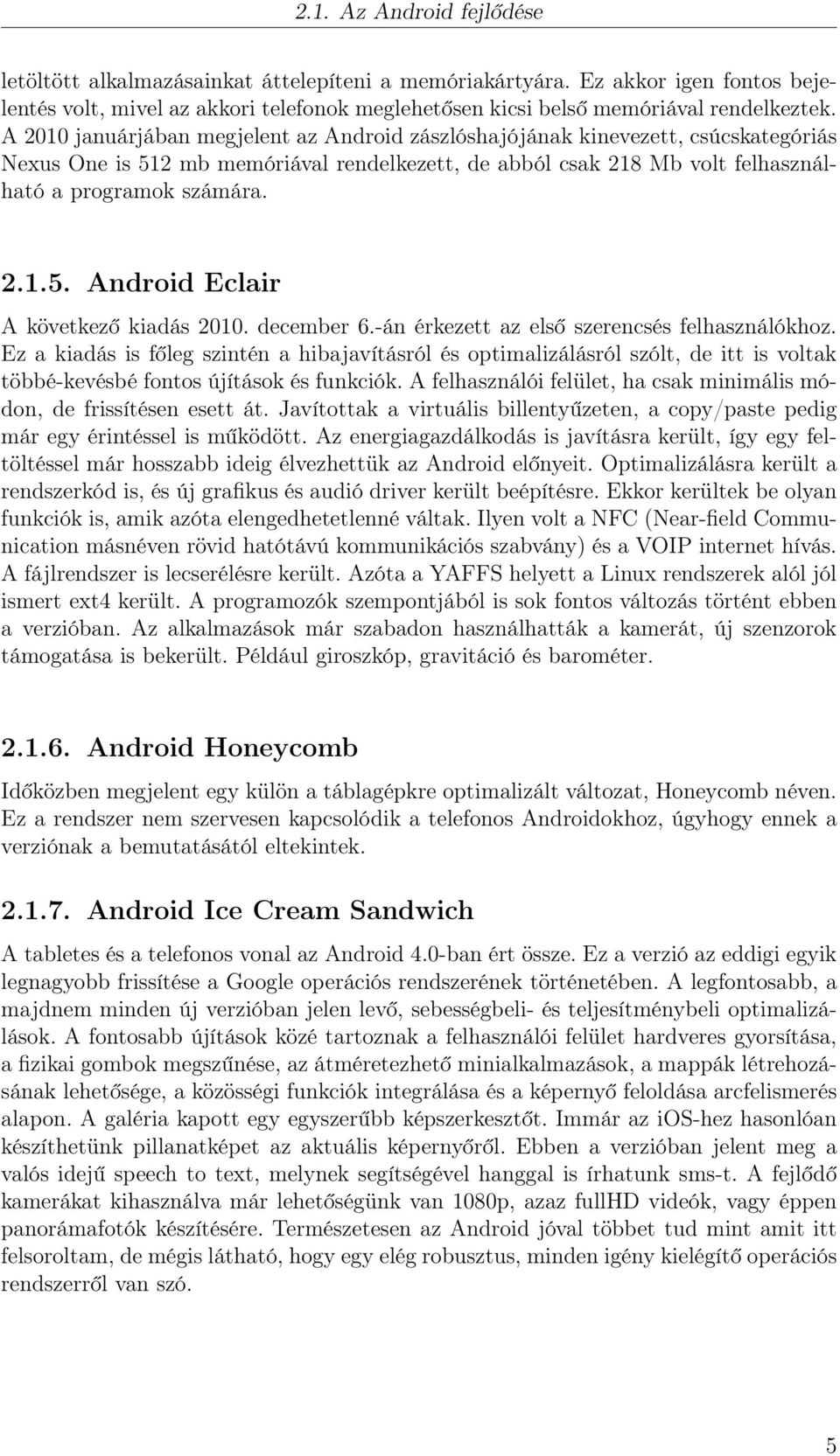 december 6.-án érkezett az első szerencsés felhasználókhoz. Ez a kiadás is főleg szintén a hibajavításról és optimalizálásról szólt, de itt is voltak többé-kevésbé fontos újítások és funkciók.