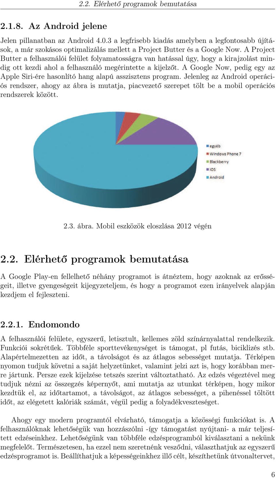 A Project Butter a felhasználói felület folyamatosságra van hatással úgy, hogy a kirajzolást mindig ott kezdi ahol a felhasználó megérintette a kijelzőt.