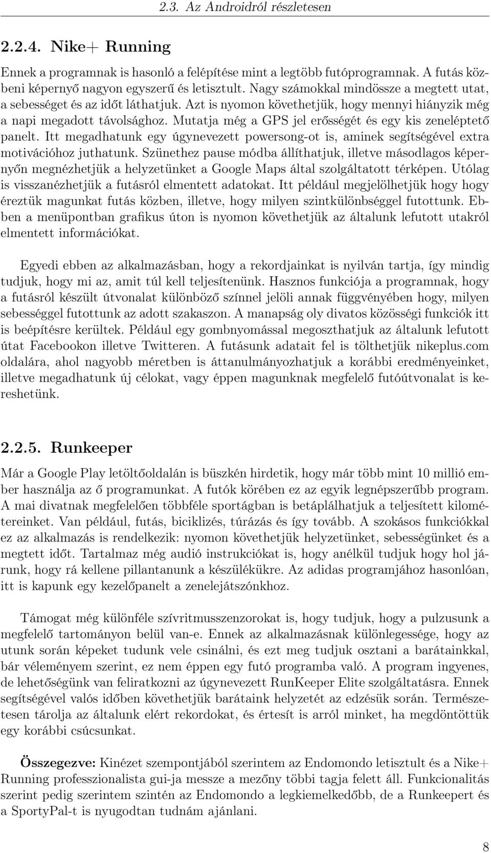 Mutatja még a GPS jel erősségét és egy kis zeneléptető panelt. Itt megadhatunk egy úgynevezett powersong-ot is, aminek segítségével extra motivációhoz juthatunk.