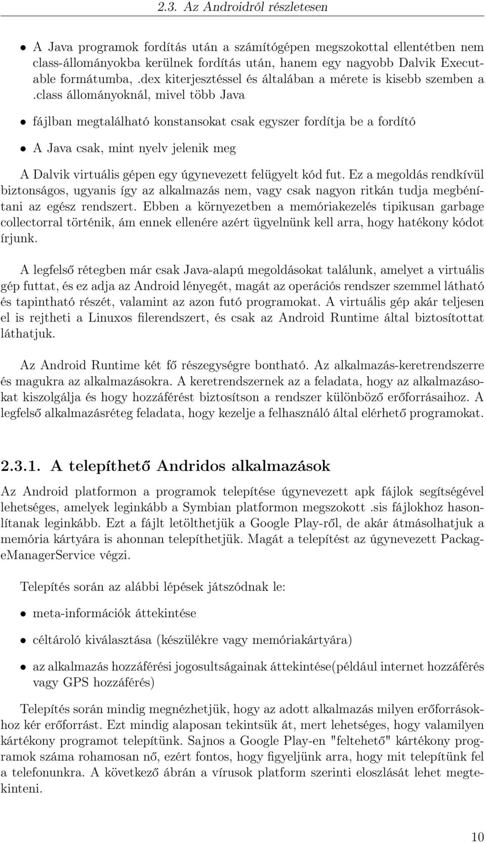 class állományoknál, mivel több Java fájlban megtalálható konstansokat csak egyszer fordítja be a fordító A Java csak, mint nyelv jelenik meg A Dalvik virtuális gépen egy úgynevezett felügyelt kód