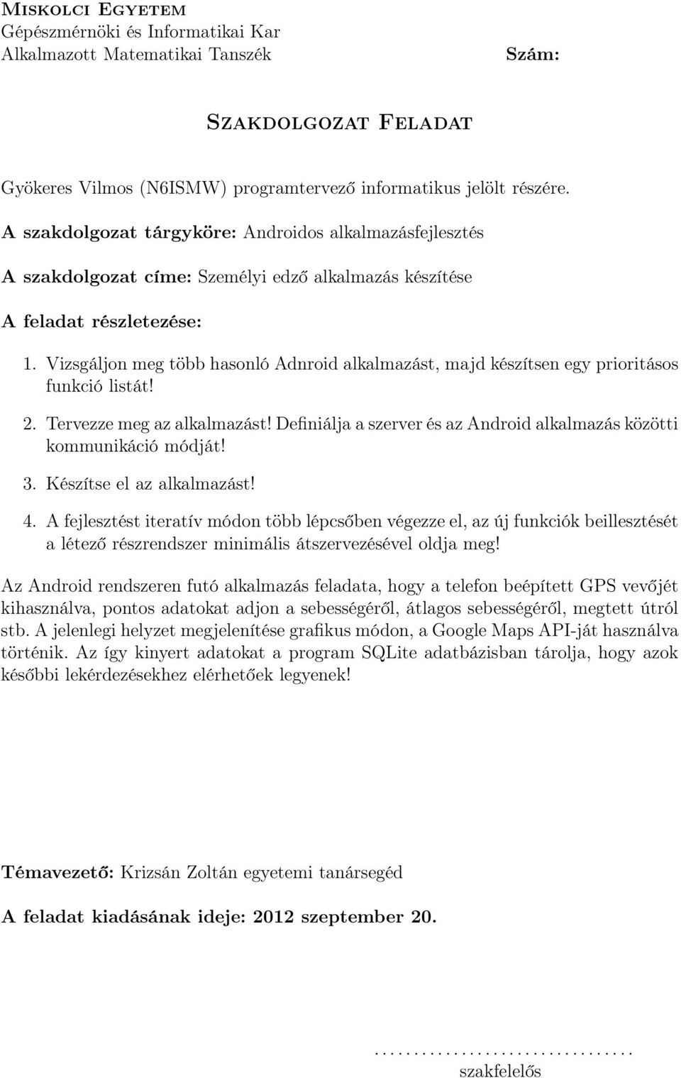 Vizsgáljon meg több hasonló Adnroid alkalmazást, majd készítsen egy prioritásos funkció listát! 2. Tervezze meg az alkalmazást!