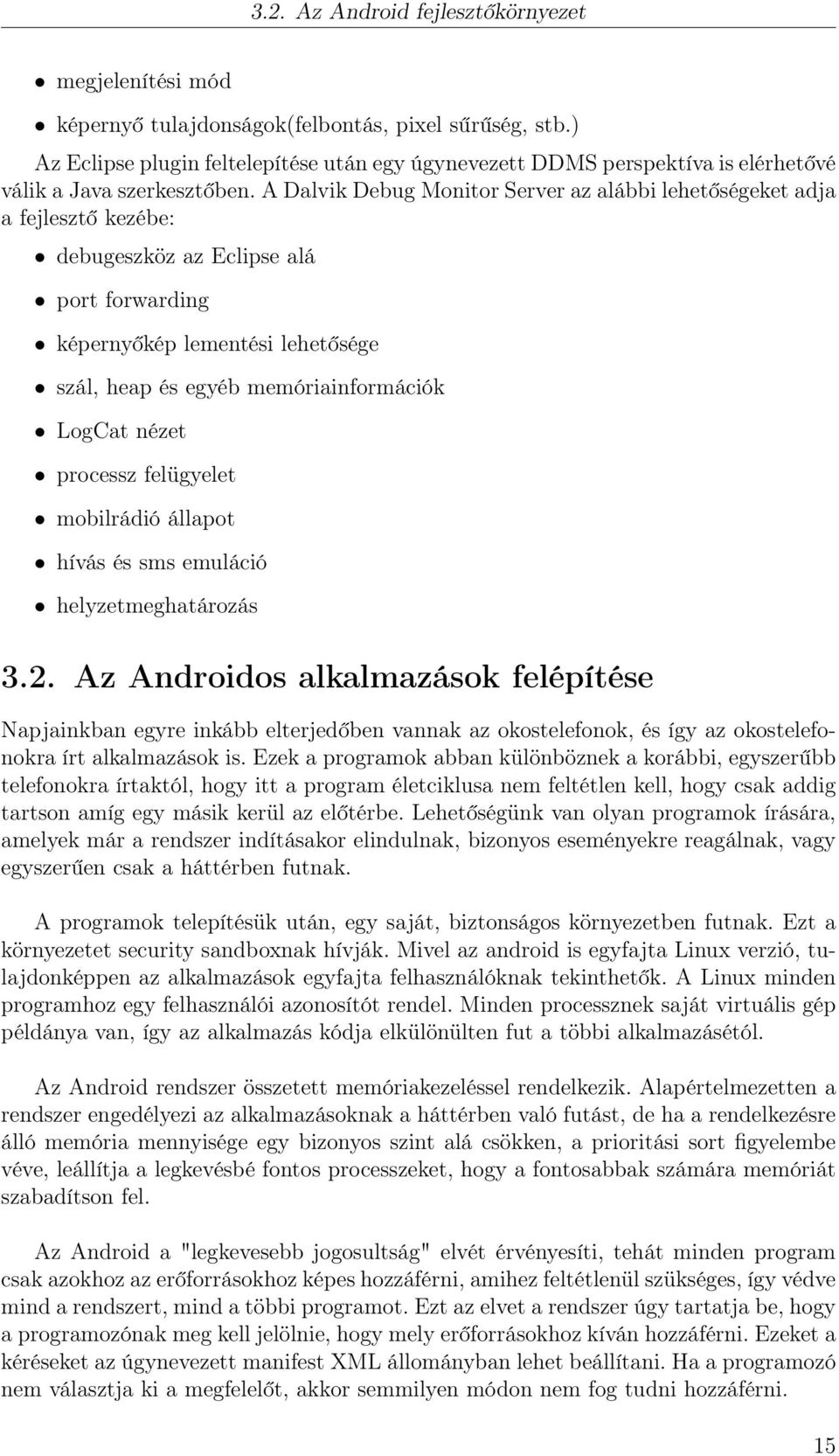 A Dalvik Debug Monitor Server az alábbi lehetőségeket adja a fejlesztő kezébe: debugeszköz az Eclipse alá port forwarding képernyőkép lementési lehetősége szál, heap és egyéb memóriainformációk