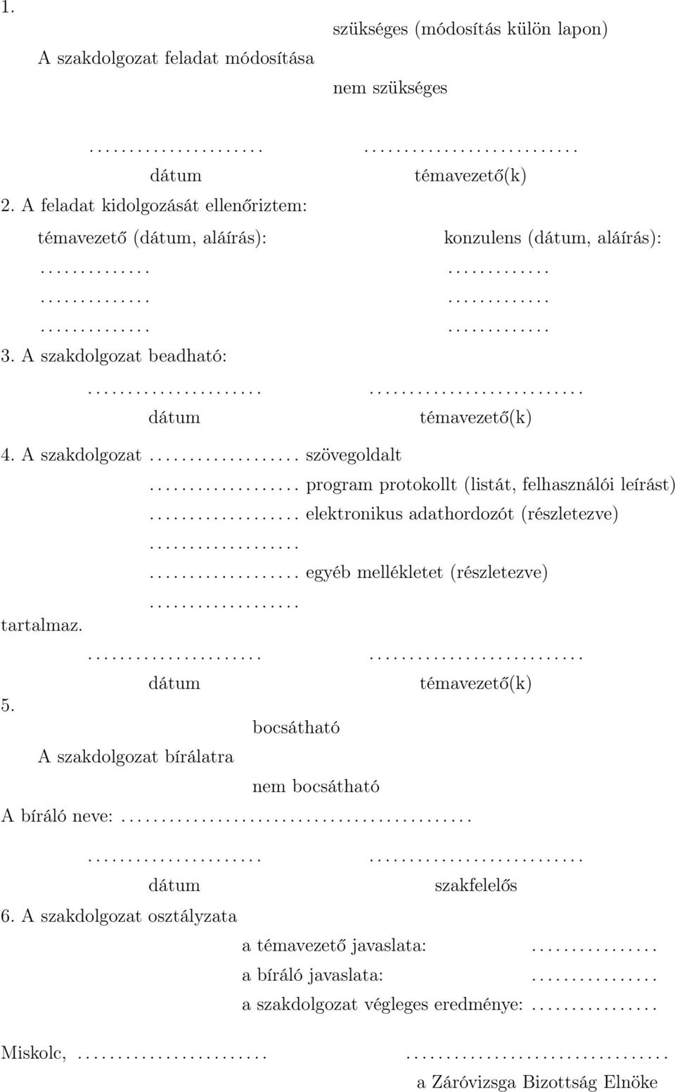 A szakdolgozat beadható:................................................. dátum témavezető(k) 4. A szakdolgozat................... szövegoldalt................... program protokollt (listát, felhasználói leírást).