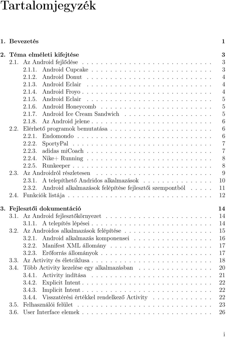 Android Ice Cream Sandwich................... 5 2.1.8. Az Android jelene.......................... 6 2.2. Elérhető programok bemutatása...................... 6 2.2.1. Endomondo............................. 6 2.2.2. SportyPal.