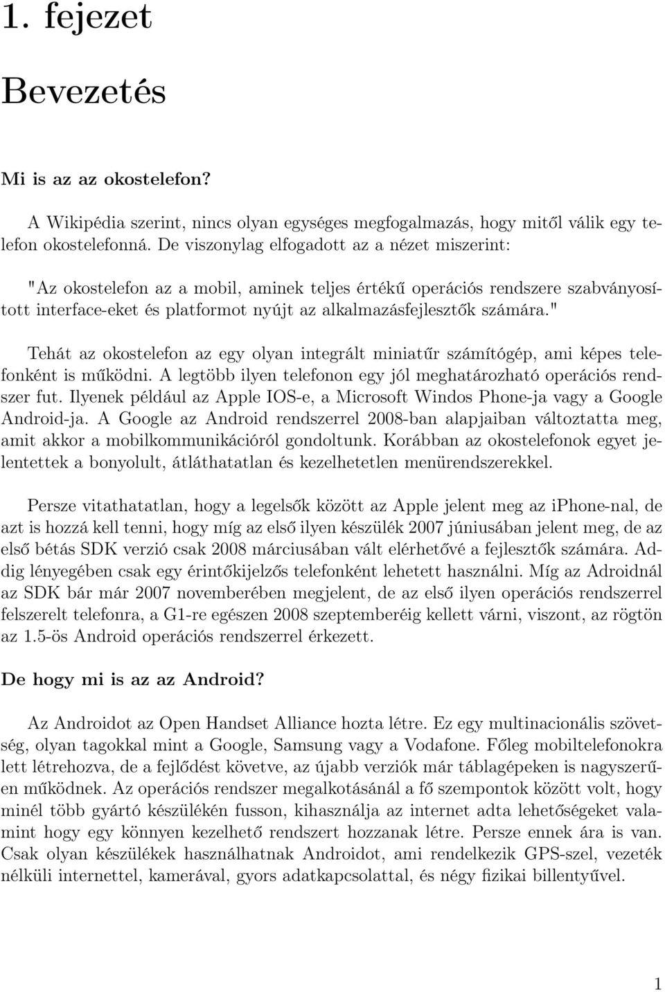 " Tehát az okostelefon az egy olyan integrált miniatűr számítógép, ami képes telefonként is működni. A legtöbb ilyen telefonon egy jól meghatározható operációs rendszer fut.