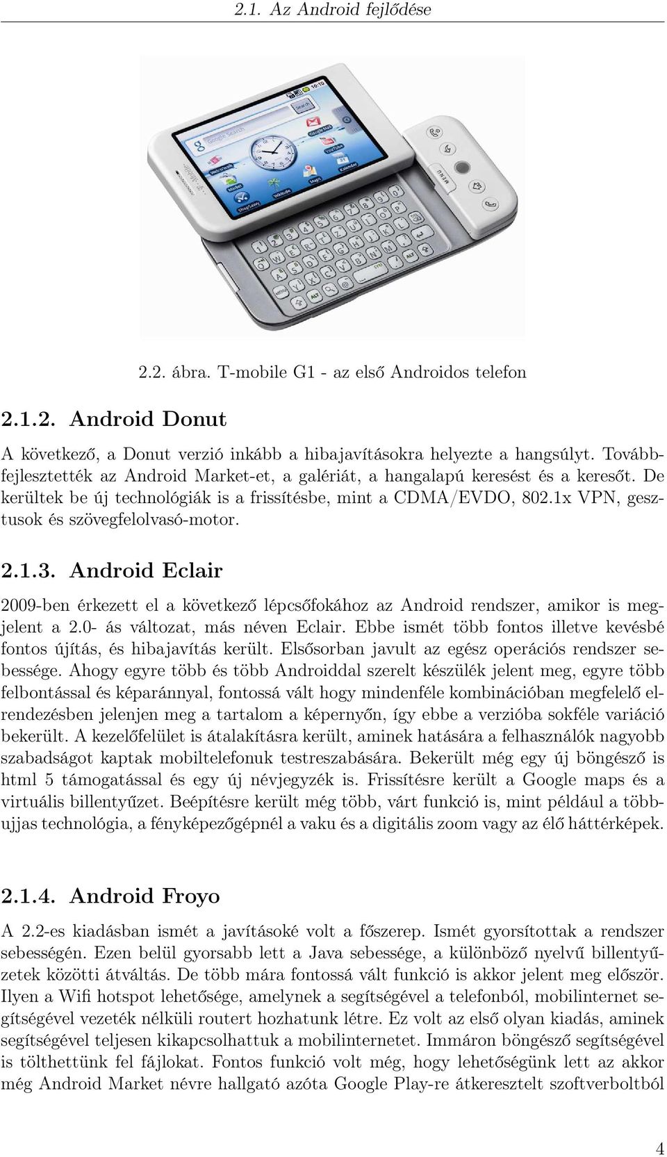 1x VPN, gesztusok és szövegfelolvasó-motor. 2.1.3. Android Eclair 2009-ben érkezett el a következő lépcsőfokához az Android rendszer, amikor is megjelent a 2.0- ás változat, más néven Eclair.