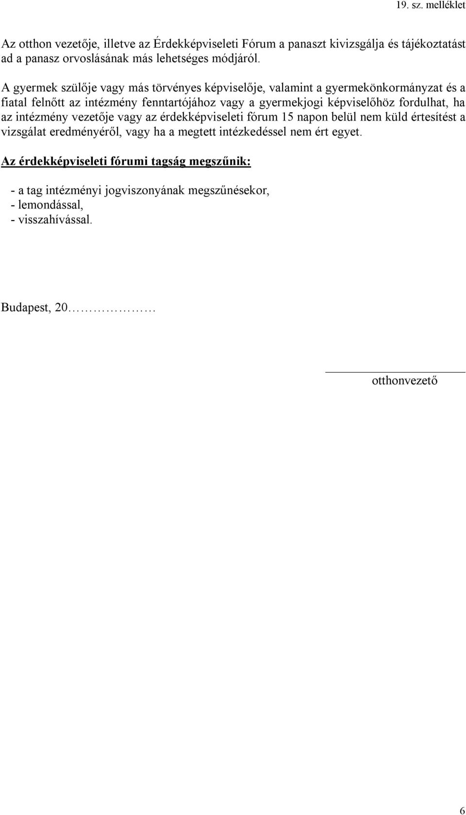 képviselőhöz fordulhat, ha az intézmény vezetője vagy az érdekképviseleti fórum 15 napon belül nem küld értesítést a vizsgálat eredményéről, vagy ha a megtett