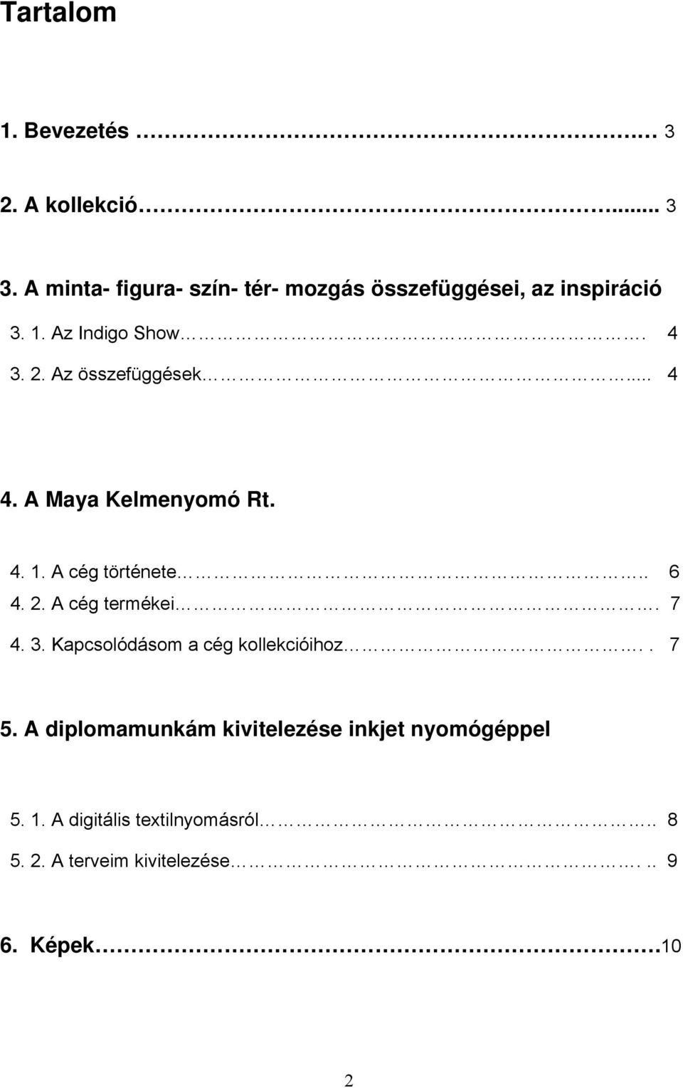 Az összefüggések... 4 4. A Maya Kelmenyomó Rt. 4. 1. A cég története.. 6 4. 2. A cég termékei. 7 4. 3.