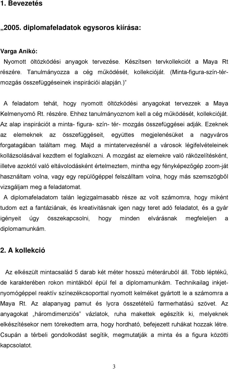 Ehhez tanulmányoznom kell a cég működését, kollekcióját. Az alap inspirációt a minta- figura- szín- tér- mozgás összefüggései adják.