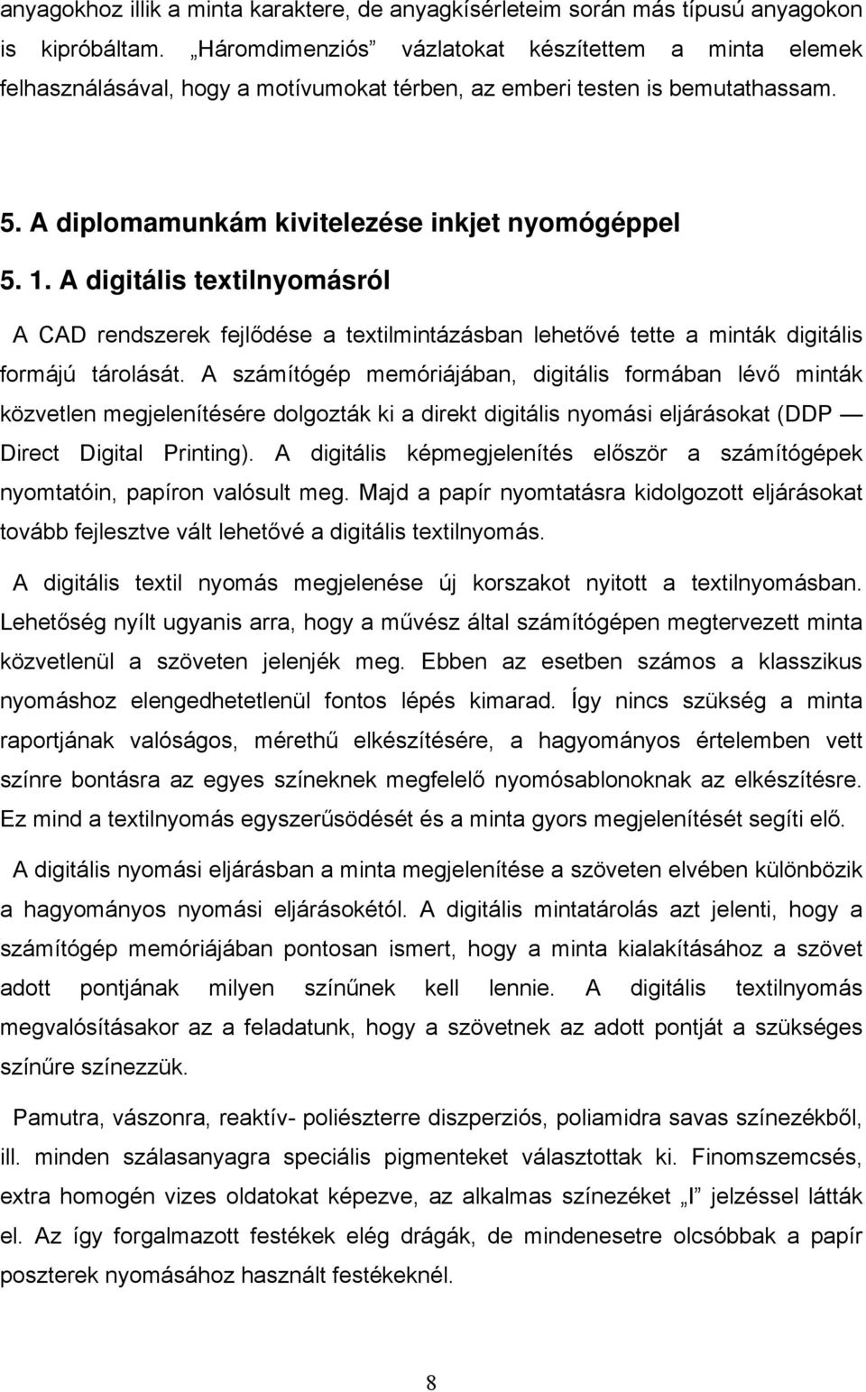 A digitális textilnyomásról A CAD rendszerek fejlődése a textilmintázásban lehetővé tette a minták digitális formájú tárolását.