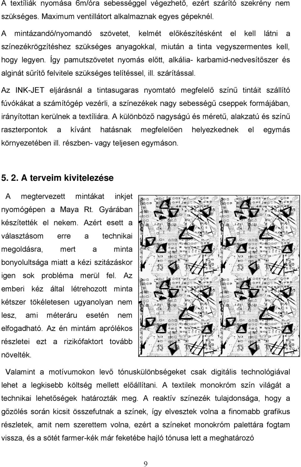 Így pamutszövetet nyomás előtt, alkália- karbamid-nedvesítőszer és alginát sűrítő felvitele szükséges telítéssel, ill. szárítással.