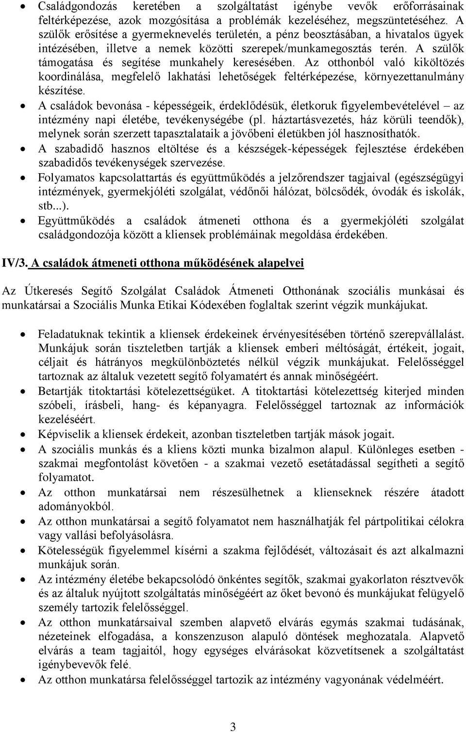 A szülők támogatása és segítése munkahely keresésében. Az otthonból való kiköltözés koordinálása, megfelelő lakhatási lehetőségek feltérképezése, környezettanulmány készítése.