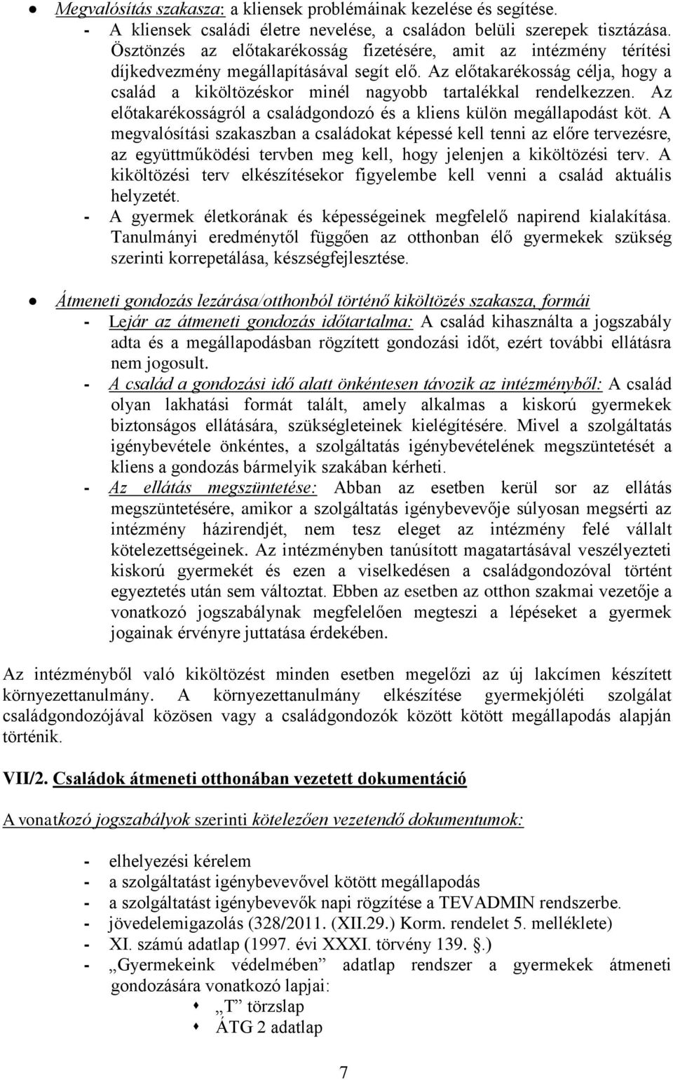 Az előtakarékosság célja, hogy a család a kiköltözéskor minél nagyobb tartalékkal rendelkezzen. Az előtakarékosságról a családgondozó és a kliens külön megállapodást köt.