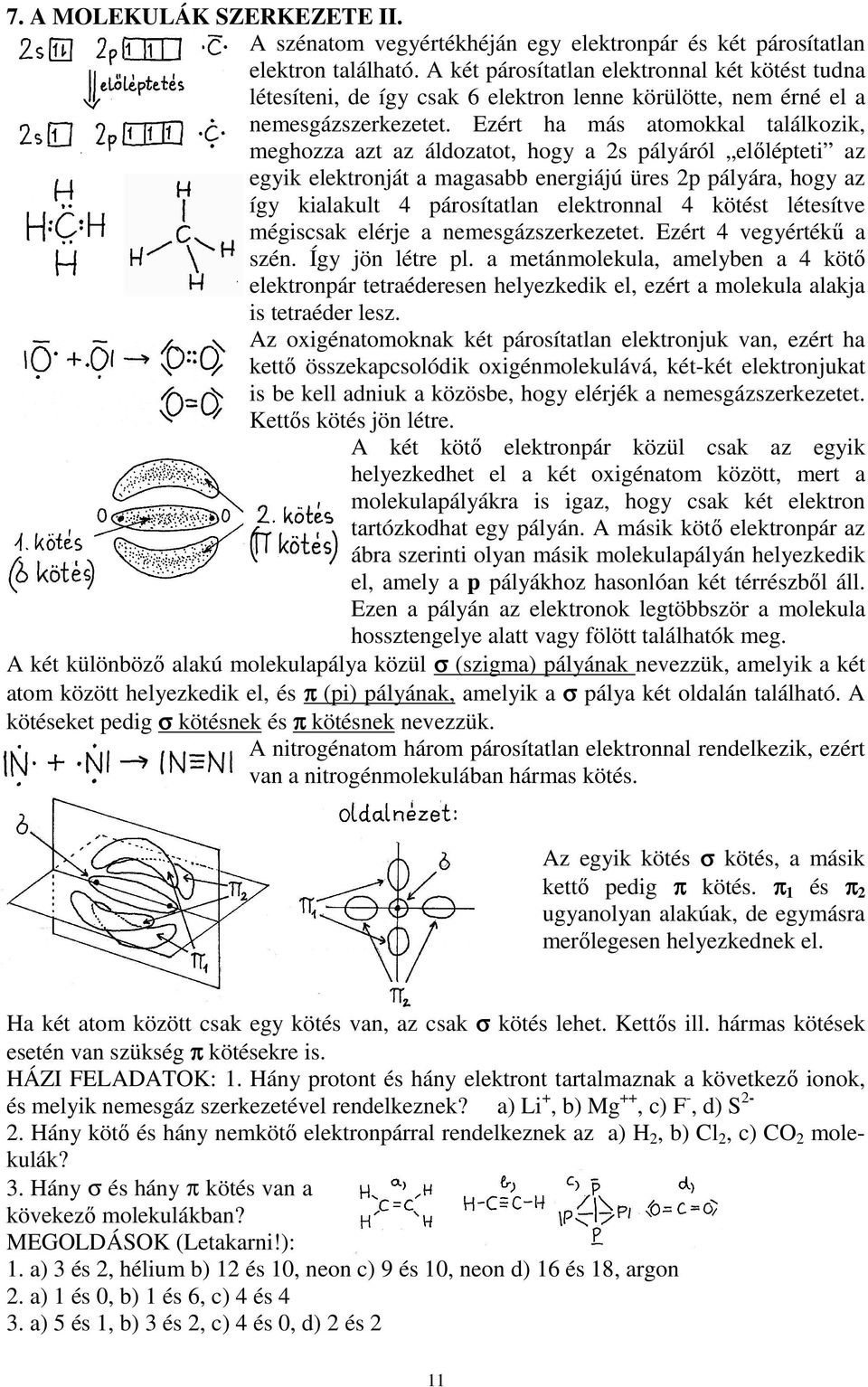 Ezért ha más atomokkal találkozik, meghozza azt az áldozatot, hogy a 2s pályáról elılépteti az egyik elektronját a magasabb energiájú üres 2p pályára, hogy az így kialakult 4 párosítatlan elektronnal